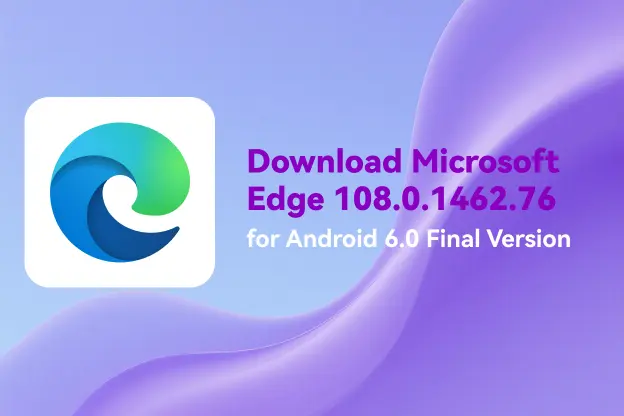 Download Microsoft Edge 108.0.1462.76 for Android 6.0 Final Version