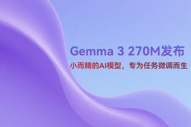 Gemma 3 270M发布：小而精的AI模型，专为任务微调而生