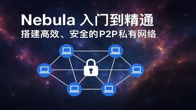 Nebula 私有网络全攻略：轻量组网、Lighthouse 与中继配置详解