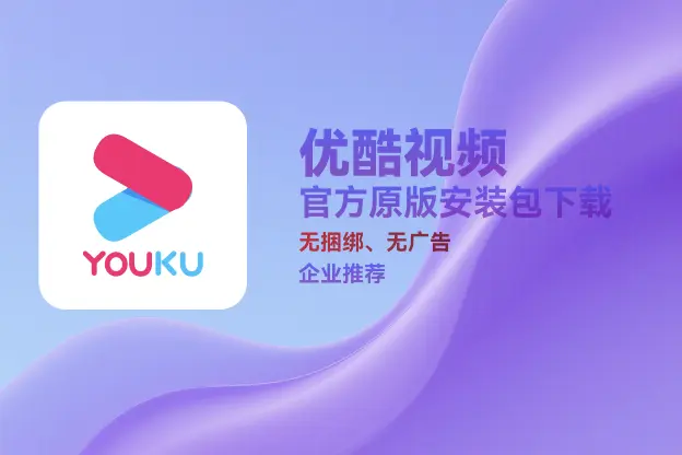 优酷 v9.2.65.1001 官方原版安装包下载｜无捆绑、无插件｜办公娱乐推荐